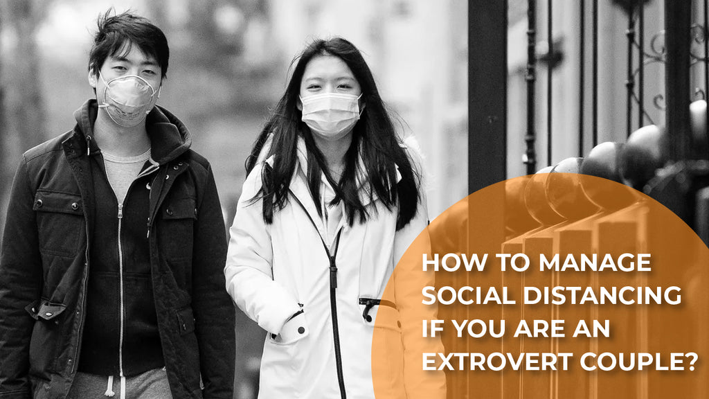 How To Manage Social Distancing If You Are An Extrovert Couple?