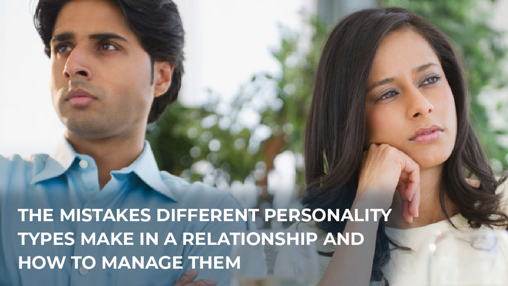 The Mistakes Different Personality Types Make In A Relationship And How To Manage Them