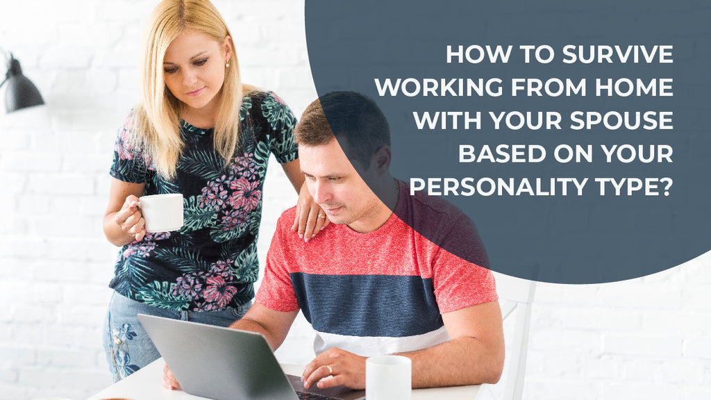 How To Survive Working From Home With Your Spouse Based On Your Personality Type?